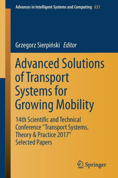 Advanced Solutions of Transport Systems for Growing Mobility: 14th Scientific and Technical Conference "Transport Systems. Theory & Practice 2017" Selected Papers