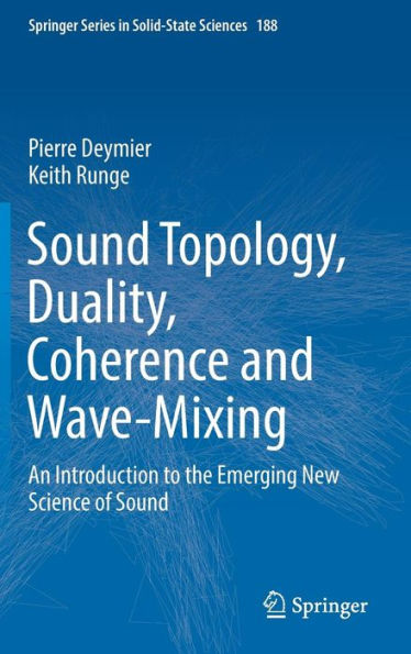 Sound Topology, Duality, Coherence and Wave-Mixing: An Introduction to the Emerging New Science of Sound