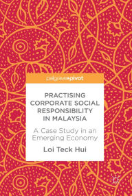 Title: Practising Corporate Social Responsibility in Malaysia: A Case Study in an Emerging Economy, Author: Loi Teck Hui