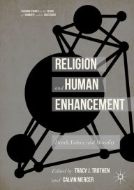 Title: Religion and Human Enhancement: Death, Values, and Morality, Author: Tracy J. Trothen