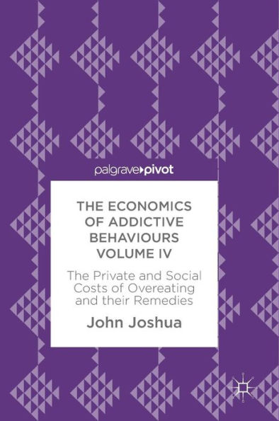 The Economics of Addictive Behaviours Volume IV: The Private and Social Costs of Overeating and their Remedies