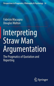 Title: Interpreting Straw Man Argumentation: The Pragmatics of Quotation and Reporting, Author: Fabrizio Macagno