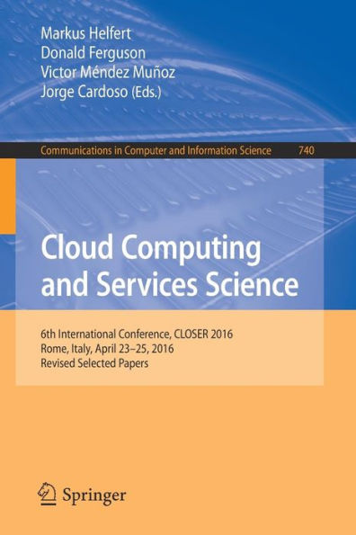 Cloud Computing and Services Science: 6th International Conference, CLOSER 2016, Rome, Italy, April 23-25, 2016, Revised Selected Papers