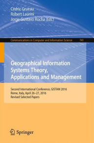 Title: Geographical Information Systems Theory, Applications and Management: Second International Conference, GISTAM 2016, Rome, Italy, April 26-27, 2016, Revised Selected Papers, Author: Cédric Grueau