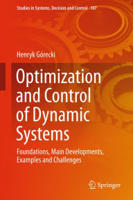 Title: Optimization and Control of Dynamic Systems: Foundations, Main Developments, Examples and Challenges, Author: Henryk Górecki