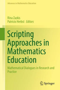 Title: Scripting Approaches in Mathematics Education: Mathematical Dialogues in Research and Practice, Author: Rina Zazkis