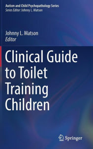 Title: Clinical Guide to Toilet Training Children, Author: Johnny L. Matson