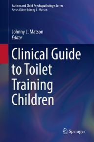 Title: Clinical Guide to Toilet Training Children, Author: Johnny L. Matson
