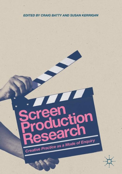 Screen Production Research: Creative Practice as a Mode of Enquiry