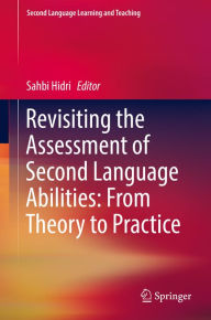 Title: Revisiting the Assessment of Second Language Abilities: From Theory to Practice, Author: Sahbi Hidri