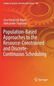 Title: Population-Based Approaches to the Resource-Constrained and Discrete-Continuous Scheduling, Author: Ewa Ratajczak-Ropel