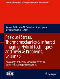 Title: Residual Stress, Thermomechanics & Infrared Imaging, Hybrid Techniques and Inverse Problems, Volume 8: Proceedings of the 2017 Annual Conference on Experimental and Applied Mechanics, Author: Antonio Baldi