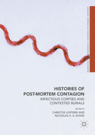 Title: Histories of Post-Mortem Contagion: Infectious Corpses and Contested Burials, Author: Christos Lynteris