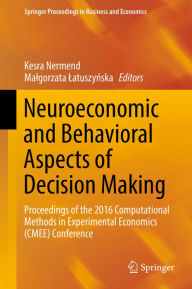 Title: Neuroeconomic and Behavioral Aspects of Decision Making: Proceedings of the 2016 Computational Methods in Experimental Economics (CMEE) Conference, Author: Kesra Nermend