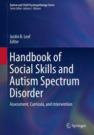 Title: Handbook of Social Skills and Autism Spectrum Disorder: Assessment, Curricula, and Intervention, Author: Justin B. Leaf