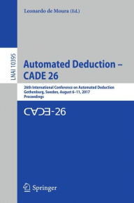 Title: Automated Deduction - CADE 26: 26th International Conference on Automated Deduction, Gothenburg, Sweden, August 6-11, 2017, Proceedings, Author: Leonardo de Moura
