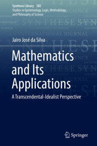 Title: Mathematics and Its Applications: A Transcendental-Idealist Perspective, Author: Jairo José da Silva