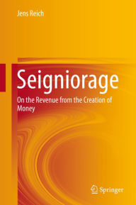 Title: Seigniorage: On the Revenue from the Creation of Money, Author: Jens Reich