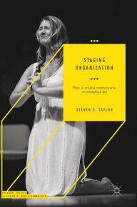 Title: Staging Organization: Plays as critical commentaries on workplace life, Author: Steven S. Taylor