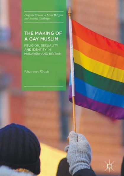 The Making of a Gay Muslim: Religion, Sexuality and Identity Malaysia Britain
