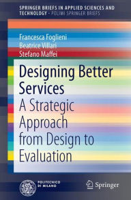 Title: Designing Better Services: A Strategic Approach from Design to Evaluation, Author: Francesca Foglieni