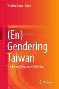 Title: (En)Gendering Taiwan: The Rise of Taiwanese Feminism, Author: Ya-chen Chen