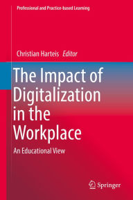 Title: The Impact of Digitalization in the Workplace: An Educational View, Author: Christian Harteis