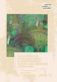 Title: The Ecopoetics of Entanglement in Contemporary Turkish and American Literatures, Author: Meliz Ergin