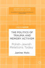 The Politics of Trauma and Memory Activism: Polish-Jewish Relations Today