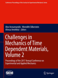 Title: Challenges in Mechanics of Time Dependent Materials, Volume 2: Proceedings of the 2017 Annual Conference on Experimental and Applied Mechanics, Author: Alex Arzoumanidis