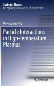 Title: Particle Interactions in High-Temperature Plasmas, Author: Oliver James Pike