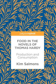 Title: Food in the Novels of Thomas Hardy: Production and Consumption, Author: Kim Salmons