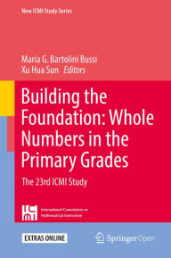 Title: Building the Foundation: Whole Numbers in the Primary Grades: The 23rd ICMI Study, Author: Maria G. Bartolini Bussi