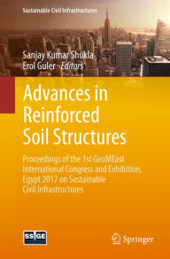 Title: Advances in Reinforced Soil Structures: Proceedings of the 1st GeoMEast International Congress and Exhibition, Egypt 2017 on Sustainable Civil Infrastructures, Author: Sanjay Kumar Shukla