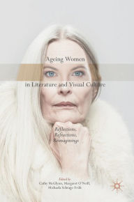 Title: Ageing Women in Literature and Visual Culture: Reflections, Refractions, Reimaginings, Author: Cathy McGlynn