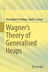 Title: Wagner's Theory of Generalised Heaps, Author: Christopher D. Hollings