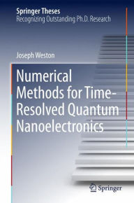 Title: Numerical Methods for Time-Resolved Quantum Nanoelectronics, Author: Joseph Weston