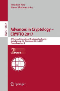 Title: Advances in Cryptology - CRYPTO 2017: 37th Annual International Cryptology Conference, Santa Barbara, CA, USA, August 20-24, 2017, Proceedings, Part II, Author: Jonathan Katz