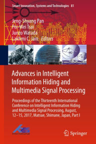 Title: Advances in Intelligent Information Hiding and Multimedia Signal Processing: Proceedings of the Thirteenth International Conference on Intelligent Information Hiding and Multimedia Signal Processing, August, 12-15, 2017, Matsue, Shimane, Japan, Part I, Author: Jeng-Shyang Pan