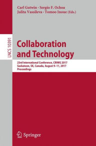 Title: Collaboration and Technology: 23rd International Conference, CRIWG 2017, Saskatoon, SK, Canada, August 9-11, 2017, Proceedings, Author: Carl Gutwin