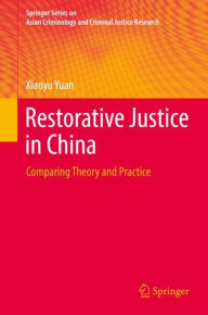 Title: Restorative Justice in China: Comparing Theory and Practice, Author: Xiaoyu Yuan