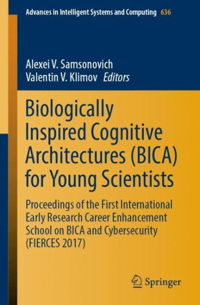 Biologically Inspired Cognitive Architectures (BICA) for Young Scientists: Proceedings of the First International Early Research Career Enhancement School on BICA and Cybersecurity (FIERCES 2017)