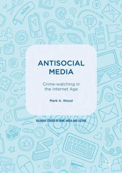 Antisocial Media: Crime-watching the Internet Age