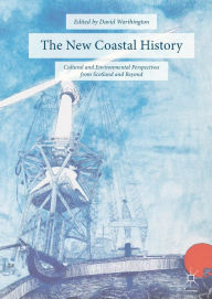 Title: The New Coastal History: Cultural and Environmental Perspectives from Scotland and Beyond, Author: David Worthington