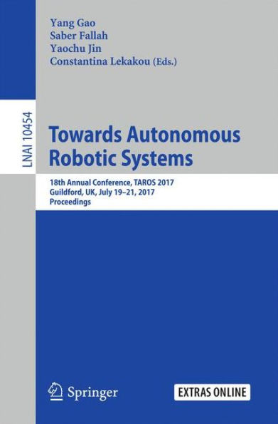 Towards Autonomous Robotic Systems: 18th Annual Conference, TAROS 2017, Guildford, UK, July 19-21, 2017, Proceedings