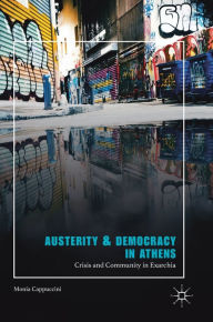 Title: Austerity & Democracy in Athens: Crisis and Community in Exarchia, Author: Monia Cappuccini