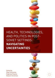 Title: Health, Technologies, and Politics in Post-Soviet Settings: Navigating Uncertainties, Author: Olga Zvonareva