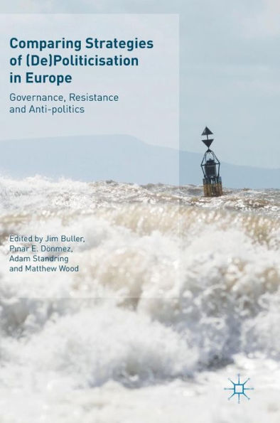 Comparing Strategies of (De)Politicisation Europe: Governance, Resistance and Anti-politics