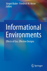 Title: Informational Environments: Effects of Use, Effective Designs, Author: Jürgen Buder