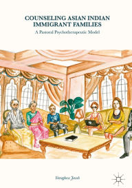 Title: Counseling Asian Indian Immigrant Families: A Pastoral Psychotherapeutic Model, Author: Varughese Jacob